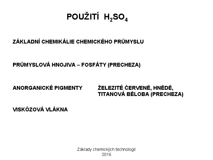 POUŽITÍ H 2 SO 4 ZÁKLADNÍ CHEMIKÁLIE CHEMICKÉHO PRŮMYSLU PRŮMYSLOVÁ HNOJIVA – FOSFÁTY (PRECHEZA) POUŽITÍ H 2 SO 4 ZÁKLADNÍ CHEMIKÁLIE CHEMICKÉHO PRŮMYSLU PRŮMYSLOVÁ HNOJIVA – FOSFÁTY (PRECHEZA)