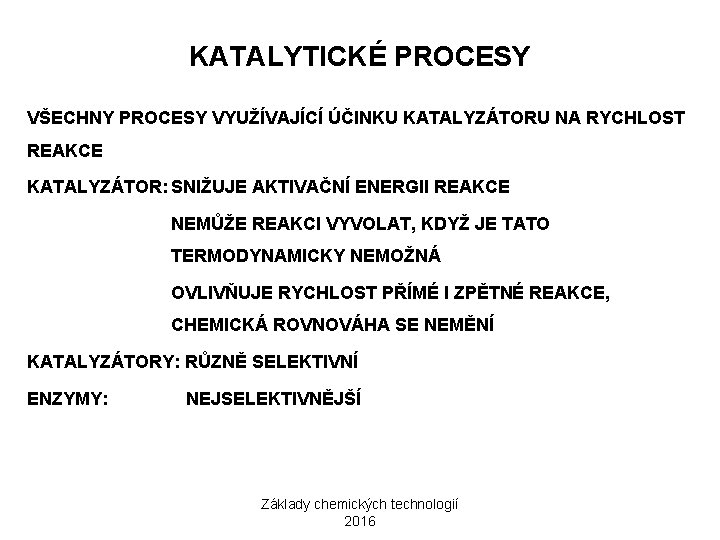 KATALYTICKÉ PROCESY VŠECHNY PROCESY VYUŽÍVAJÍCÍ ÚČINKU KATALYZÁTORU NA RYCHLOST REAKCE KATALYZÁTOR: SNIŽUJE AKTIVAČNÍ ENERGII KATALYTICKÉ PROCESY VŠECHNY PROCESY VYUŽÍVAJÍCÍ ÚČINKU KATALYZÁTORU NA RYCHLOST REAKCE KATALYZÁTOR: SNIŽUJE AKTIVAČNÍ ENERGII