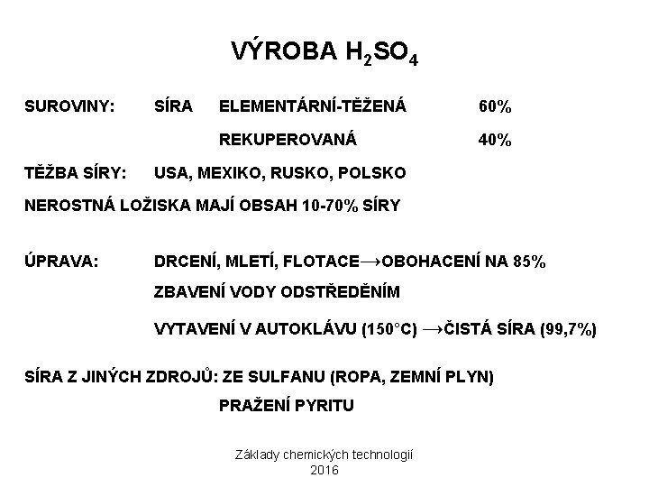 VÝROBA H 2 SO 4 SUROVINY: TĚŽBA SÍRY: SÍRA ELEMENTÁRNÍ-TĚŽENÁ 60% REKUPEROVANÁ 40% USA,