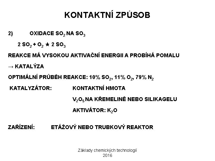KONTAKTNÍ ZPŮSOB 2) OXIDACE SO 2 NA SO 3 2 SO 2 + O KONTAKTNÍ ZPŮSOB 2) OXIDACE SO 2 NA SO 3 2 SO 2 + O