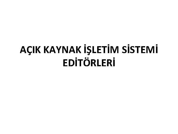 AÇIK KAYNAK İŞLETİM SİSTEMİ EDİTÖRLERİ 