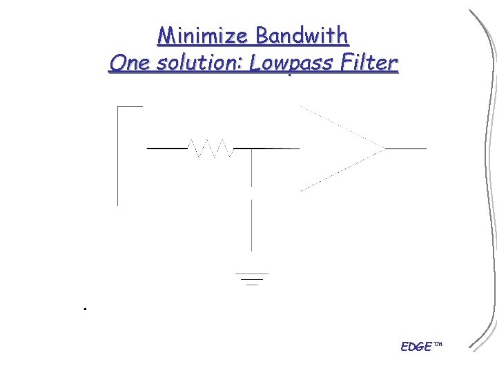 Minimize Bandwith One solution: Lowpass Filter EDGE™ 