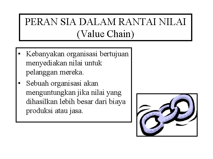 PERAN SIA DALAM RANTAI NILAI (Value Chain) • Kebanyakan organisasi bertujuan menyediakan nilai untuk