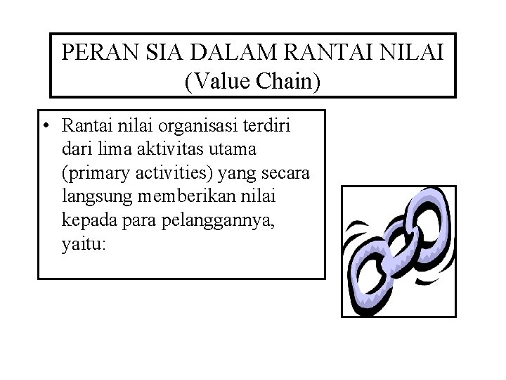 PERAN SIA DALAM RANTAI NILAI (Value Chain) • Rantai nilai organisasi terdiri dari lima