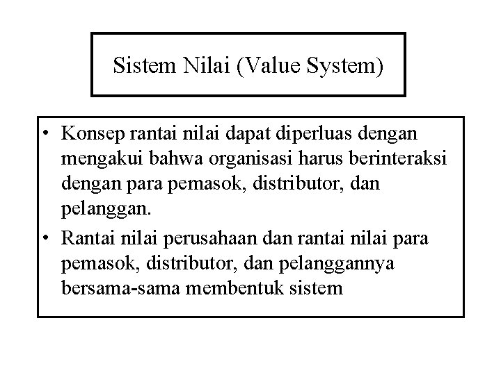 Sistem Nilai (Value System) • Konsep rantai nilai dapat diperluas dengan mengakui bahwa organisasi