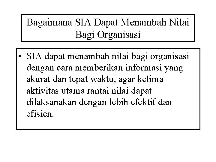 Bagaimana SIA Dapat Menambah Nilai Bagi Organisasi • SIA dapat menambah nilai bagi organisasi