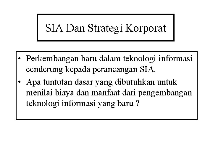 SIA Dan Strategi Korporat • Perkembangan baru dalam teknologi informasi cenderung kepada perancangan SIA.