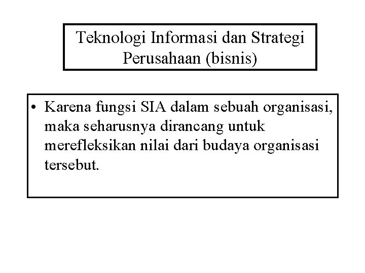 Teknologi Informasi dan Strategi Perusahaan (bisnis) • Karena fungsi SIA dalam sebuah organisasi, maka