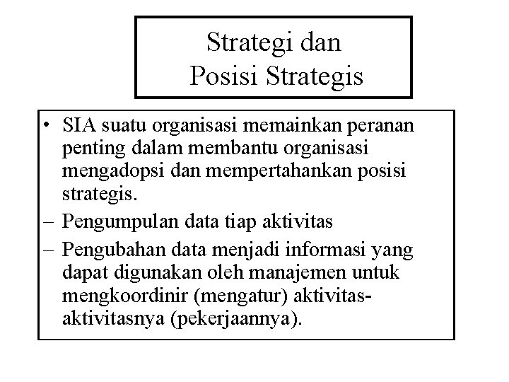 Strategi dan Posisi Strategis • SIA suatu organisasi memainkan peranan penting dalam membantu organisasi