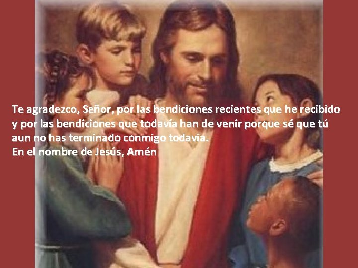 Te agradezco, Señor, por las bendiciones recientes que he recibido y por las bendiciones