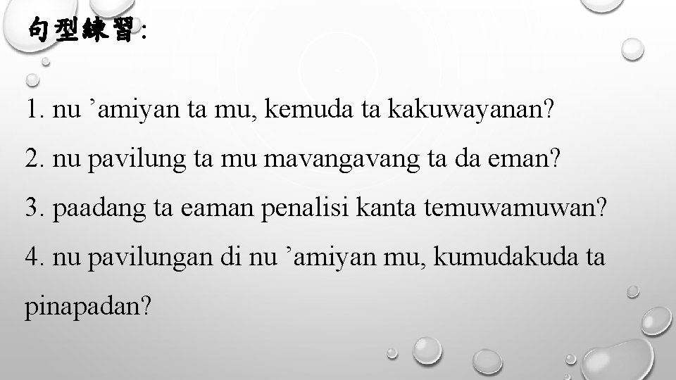 句型練習: 1. nu ’amiyan ta mu, kemuda ta kakuwayanan? 2. nu pavilung ta mu