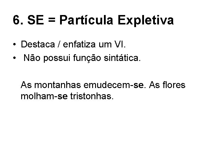 6. SE = Partícula Expletiva • Destaca / enfatiza um VI. • Não possui