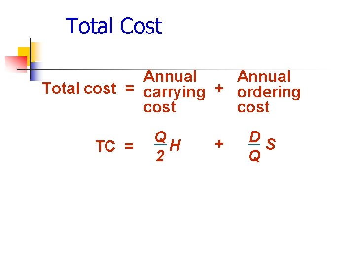 Total Cost Annual Total cost = carrying + ordering cost TC = Q H