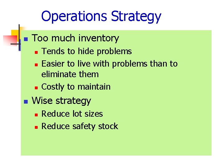 Operations Strategy n Too much inventory n n Tends to hide problems Easier to