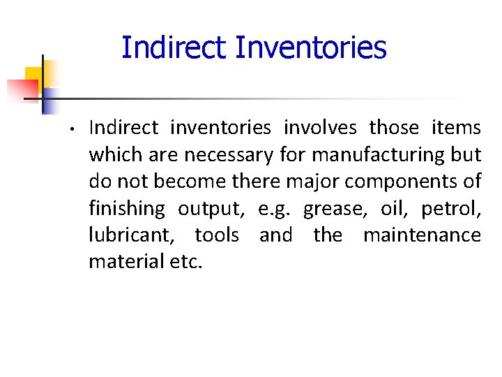 Indirect Inventories • Indirect inventories involves those items which are necessary for manufacturing but