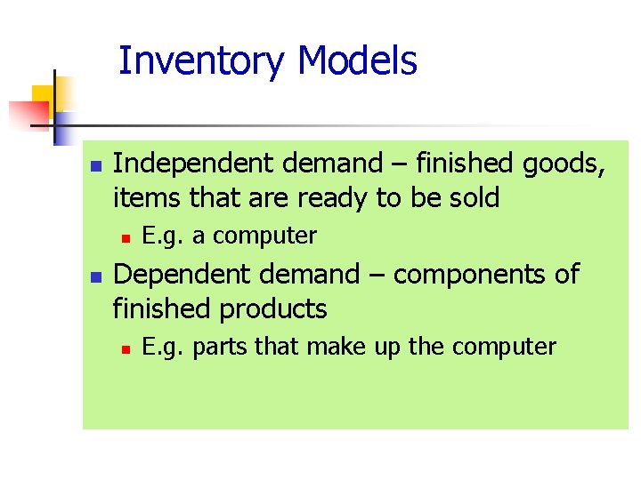 Inventory Models n Independent demand – finished goods, items that are ready to be