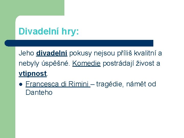 Divadelní hry: Jeho divadelní pokusy nejsou příliš kvalitní a nebyly úspěšné. Komedie postrádají živost