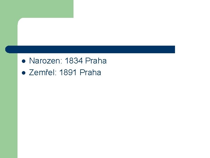 l l Narozen: 1834 Praha Zemřel: 1891 Praha 