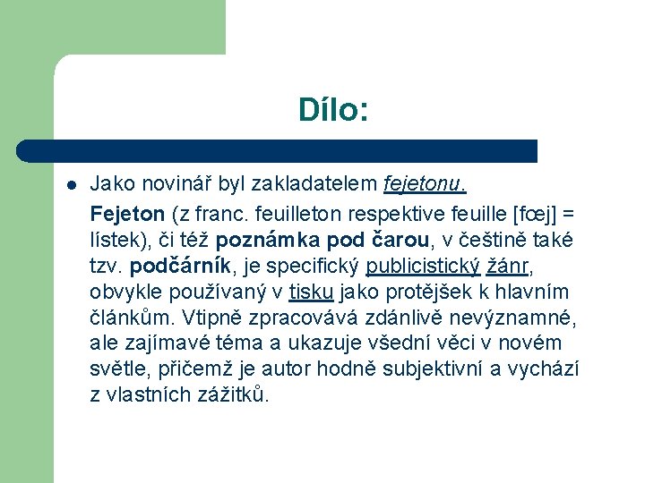 Dílo: Jako novinář byl zakladatelem fejetonu. Fejeton (z franc. feuilleton respektive feuille [fœj] =