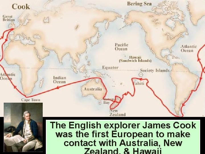 The English explorer James Cook was the first European to make contact with Australia,