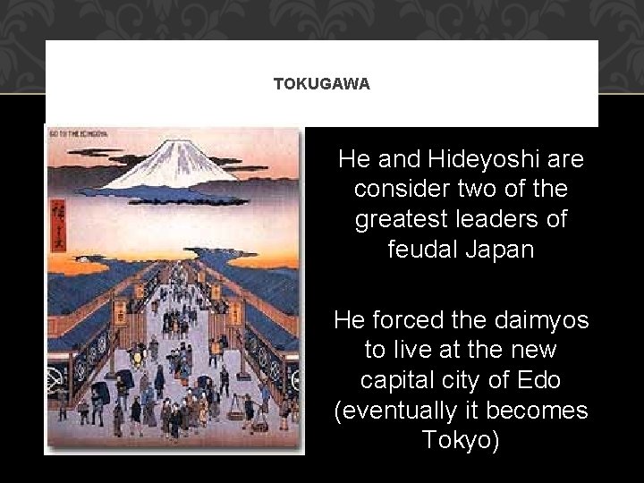 TOKUGAWA He and Hideyoshi are consider two of the greatest leaders of feudal Japan