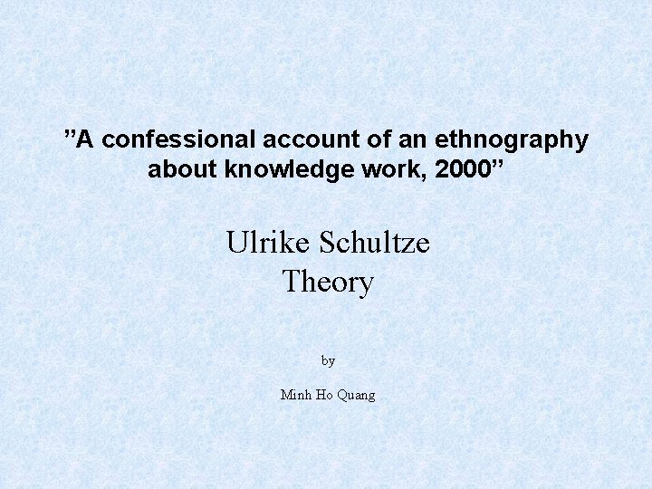 ”A confessional account of an ethnography about knowledge work, 2000” Ulrike Schultze Theory by