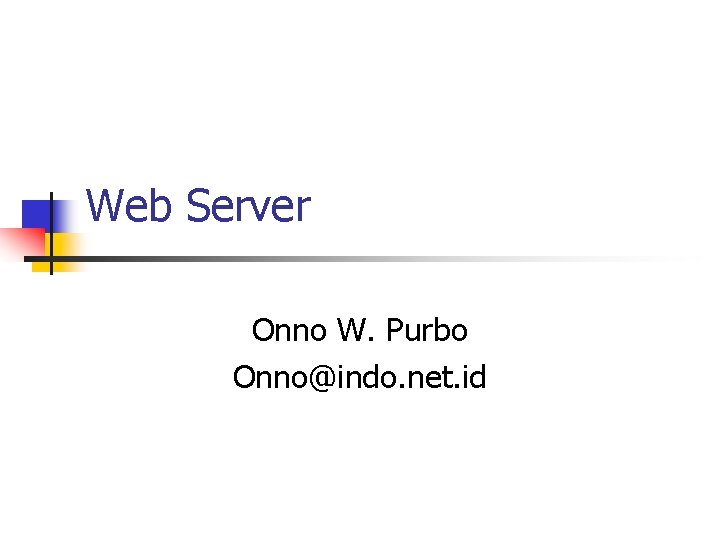 Web Server Onno W. Purbo Onno@indo. net. id 