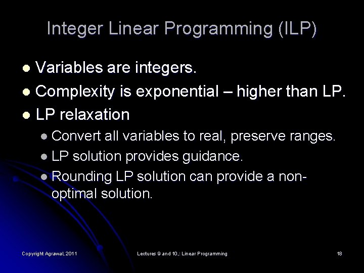 Integer Linear Programming (ILP) Variables are integers. l Complexity is exponential – higher than