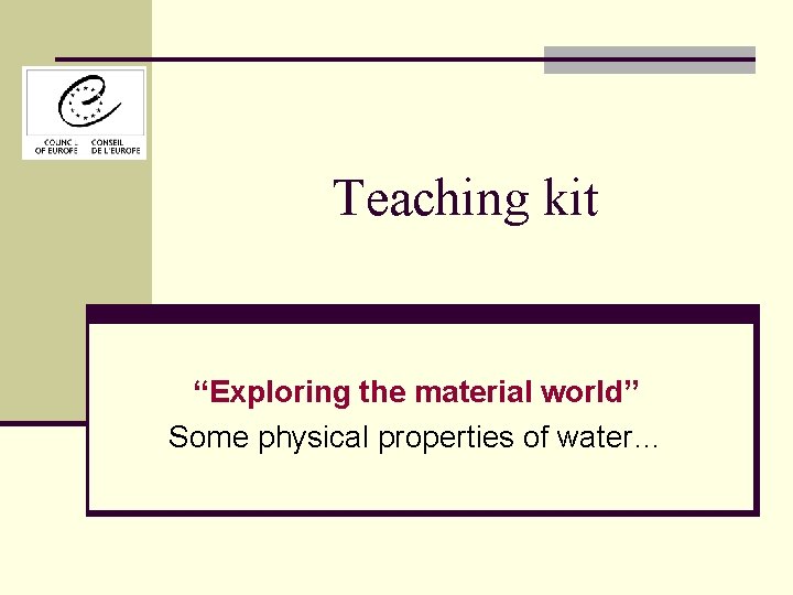 Teaching kit “Exploring the material world” Some physical properties of water… 