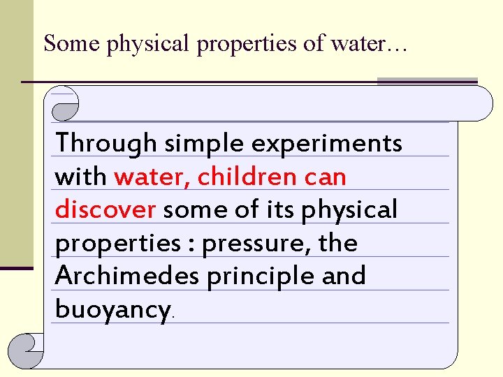 Some physical properties of water… Through simple experiments with water, children can discover some