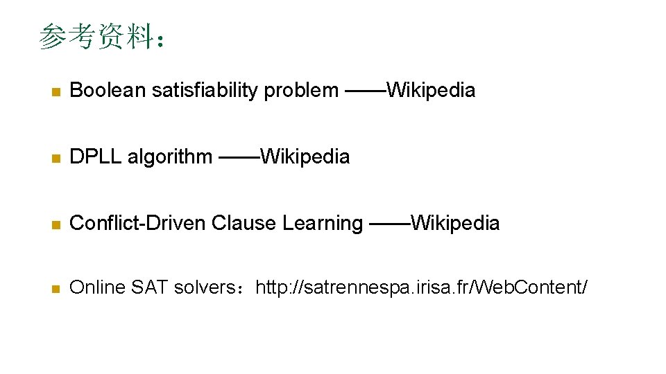 参考资料： n Boolean satisfiability problem ——Wikipedia n DPLL algorithm ——Wikipedia n Conflict-Driven Clause Learning