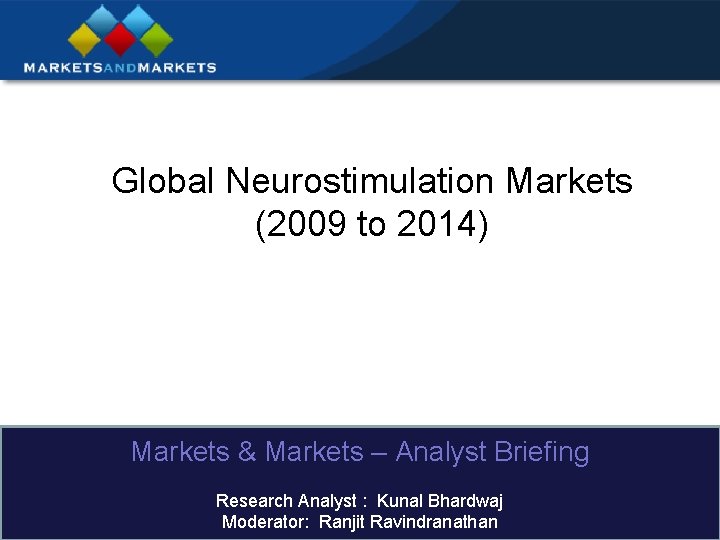 Global Neurostimulation Markets (2009 to 2014) Markets & Markets – Analyst Briefing Research Analyst