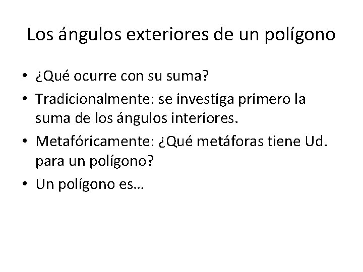 Los ángulos exteriores de un polígono • ¿Qué ocurre con su suma? • Tradicionalmente: