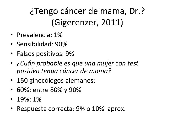 ¿Tengo cáncer de mama, Dr. ? (Gigerenzer, 2011) • • Prevalencia: 1% Sensibilidad: 90%