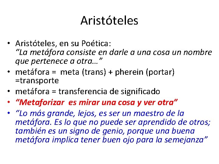 Aristóteles • Aristóteles, en su Poética: “La metáfora consiste en darle a una cosa