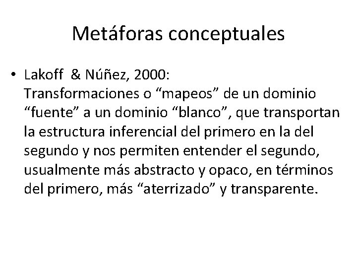 Metáforas conceptuales • Lakoff & Núñez, 2000: Transformaciones o “mapeos” de un dominio “fuente”