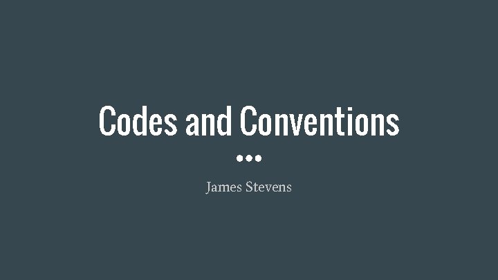 Codes and Conventions James Stevens 