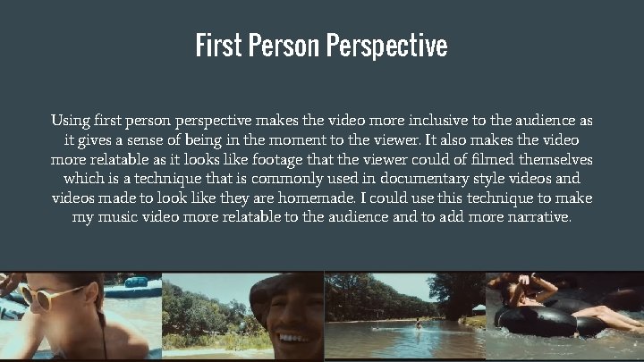 First Person Perspective Using first person perspective makes the video more inclusive to the