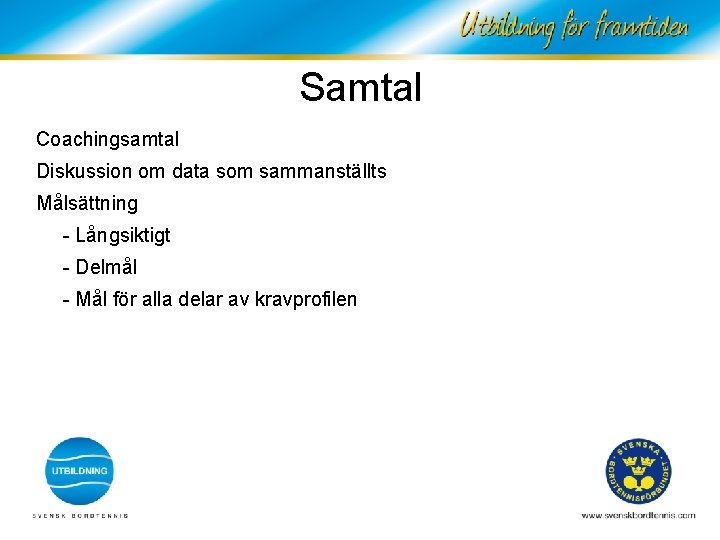 Samtal Coachingsamtal Diskussion om data som sammanställts Målsättning - Långsiktigt - Delmål - Mål