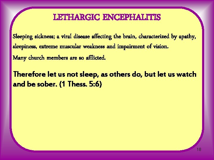 LETHARGIC ENCEPHALITIS Sleeping sickness; a viral disease affecting the brain, characterized by apathy, sleepiness,