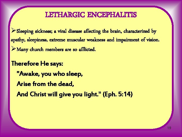 LETHARGIC ENCEPHALITIS ØSleeping sickness; a viral disease affecting the brain, characterized by apathy, sleepiness,