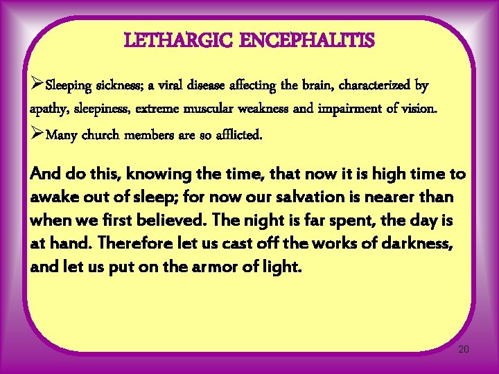 LETHARGIC ENCEPHALITIS ØSleeping sickness; a viral disease affecting the brain, characterized by apathy, sleepiness,