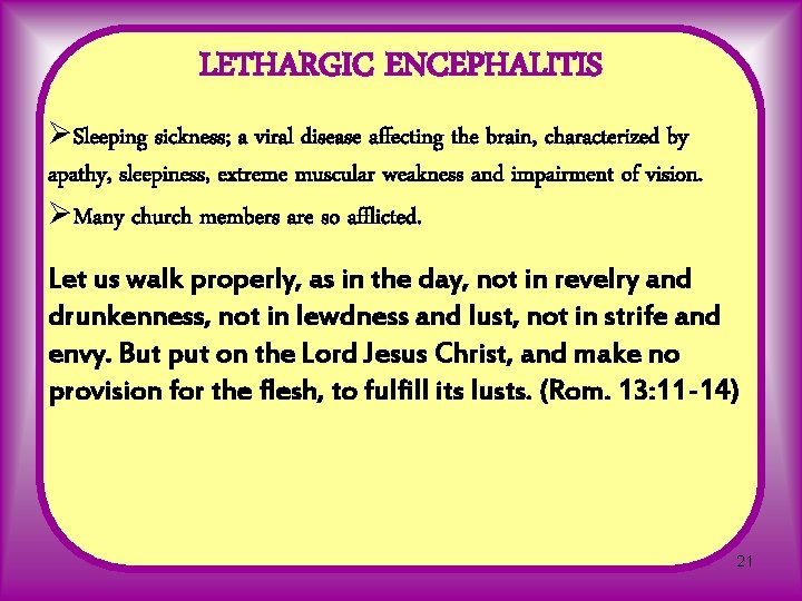 LETHARGIC ENCEPHALITIS ØSleeping sickness; a viral disease affecting the brain, characterized by apathy, sleepiness,