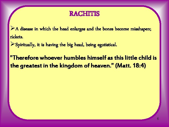 RACHITIS ØA disease in which the head enlarges and the bones become misshapen; rickets.