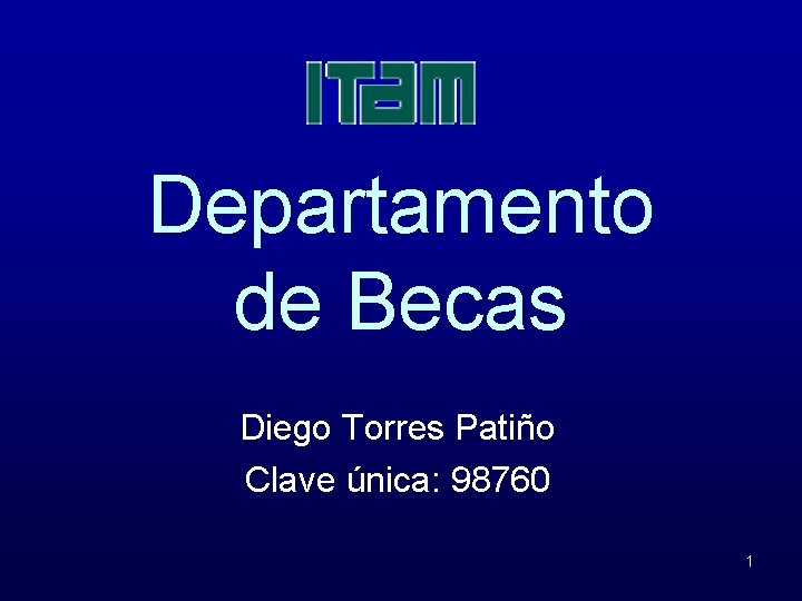 Departamento de Becas Diego Torres Patiño Clave única: 98760 1 
