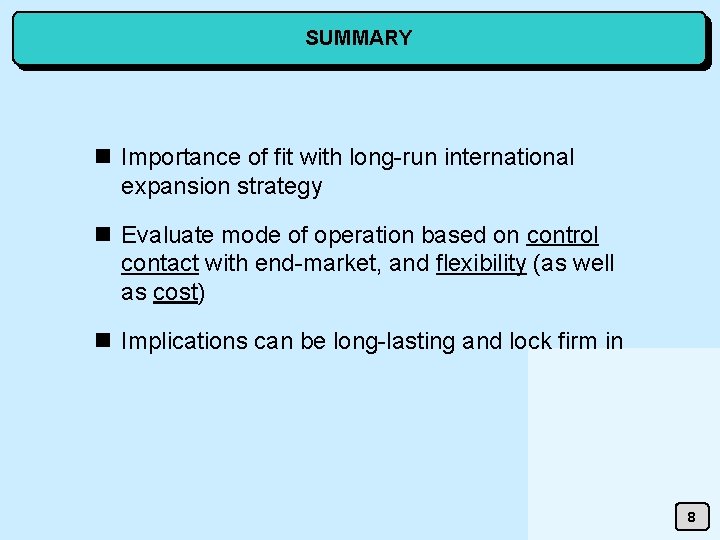 SUMMARY n Importance of fit with long-run international expansion strategy n Evaluate mode of