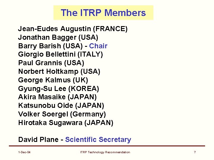 The ITRP Members Jean-Eudes Augustin (FRANCE) Jonathan Bagger (USA) Barry Barish (USA) - Chair
