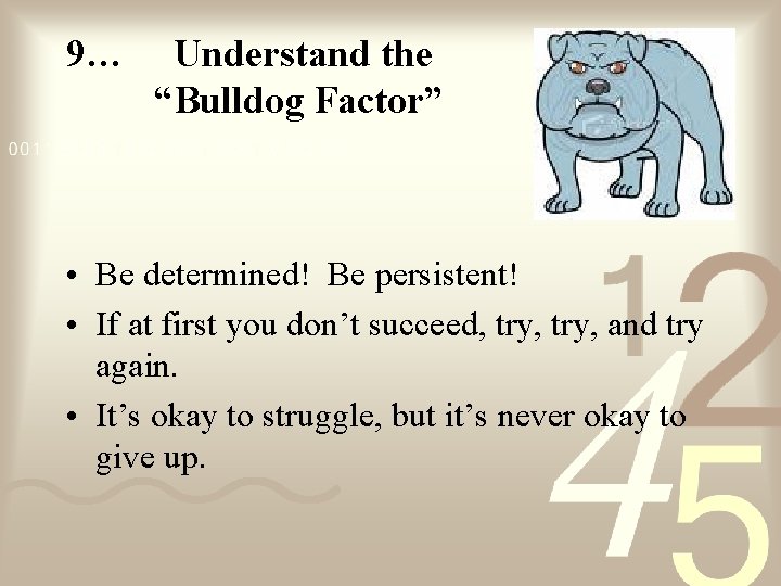 9… Understand the “Bulldog Factor” • Be determined! Be persistent! • If at first