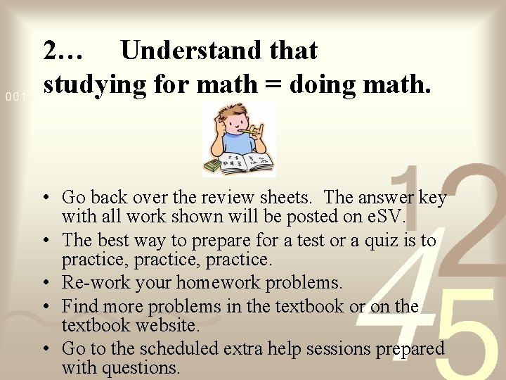 2… Understand that studying for math = doing math. • Go back over the