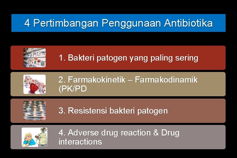 4 Pertimbangan Penggunaan Antibiotika 1. Bakteri patogen yang paling sering 2. Farmakokinetik – Farmakodinamik